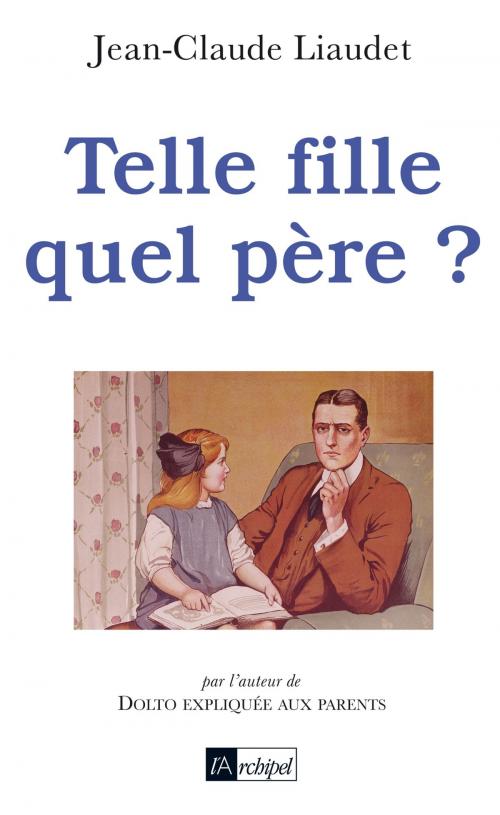 Cover of the book Telle fille quel père ? by Jean-Claude Liaudet, Archipel