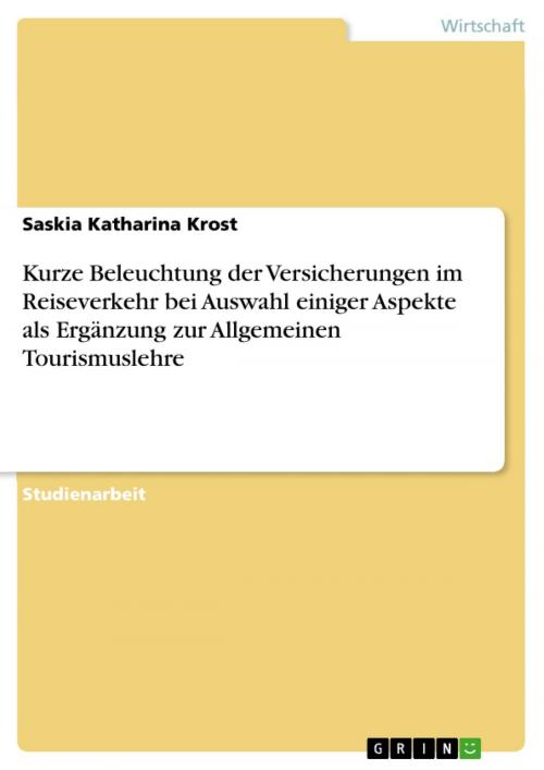Cover of the book Kurze Beleuchtung der Versicherungen im Reiseverkehr bei Auswahl einiger Aspekte als Ergänzung zur Allgemeinen Tourismuslehre by Saskia Katharina Krost, GRIN Verlag