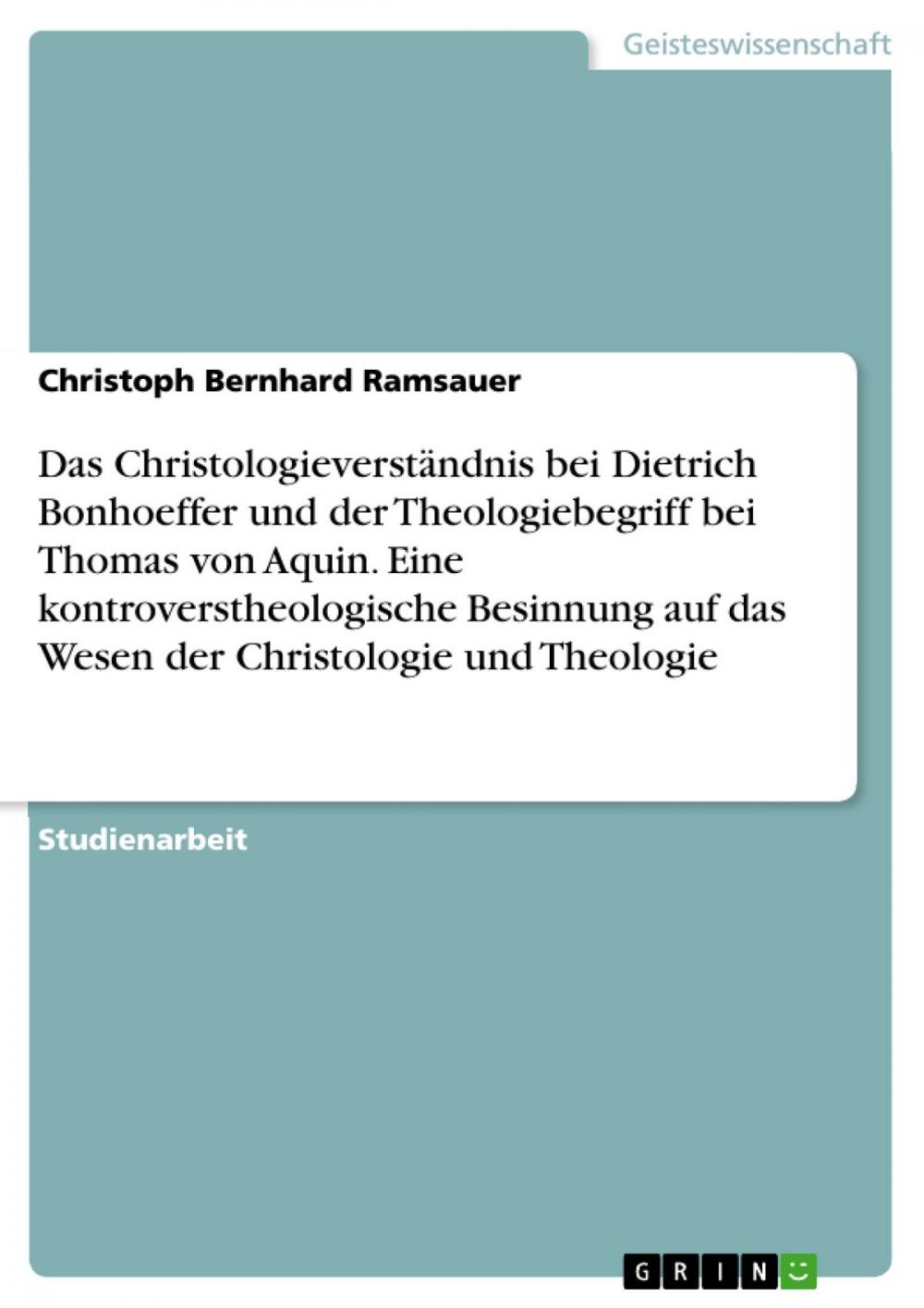 Big bigCover of Das Christologieverständnis bei Dietrich Bonhoeffer und der Theologiebegriff bei Thomas von Aquin. Eine kontroverstheologische Besinnung auf das Wesen der Christologie und Theologie