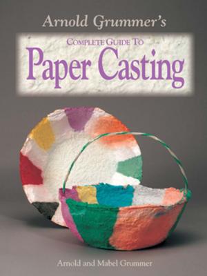 Cover of the book Arnold Grummer's Complete Guide to Paper Casting by Kristen Robinson, Ruth Rae