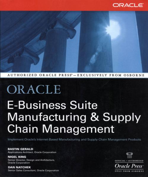 Cover of the book Oracle E-Business Suite Manufacturing & Supply Chain Management by Bastin Gerald, Nigel King, Dan Natchek, McGraw-Hill Education