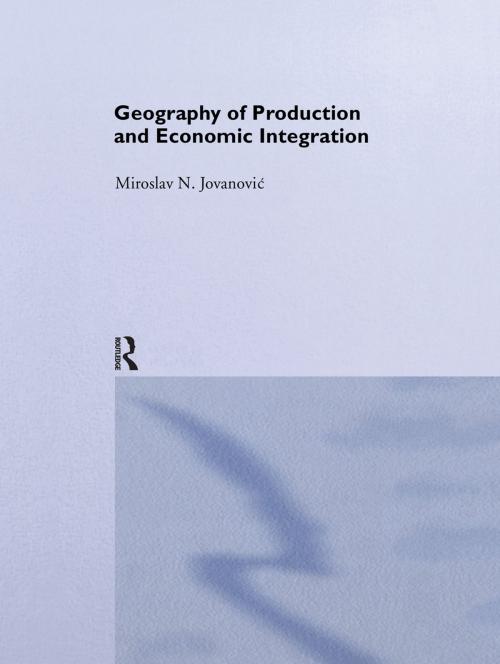 Cover of the book Geography of Production and Economic Integration by Miroslav Jovanovic, Taylor and Francis