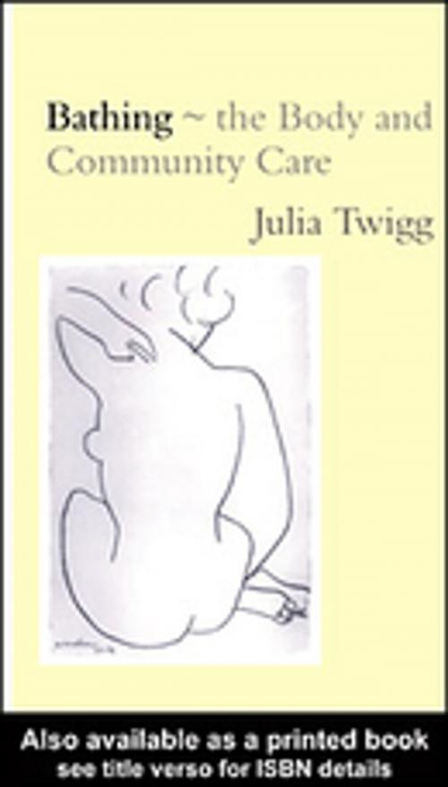 Cover of the book Bathing - the Body and Community Care by Julia Twigg, Taylor and Francis