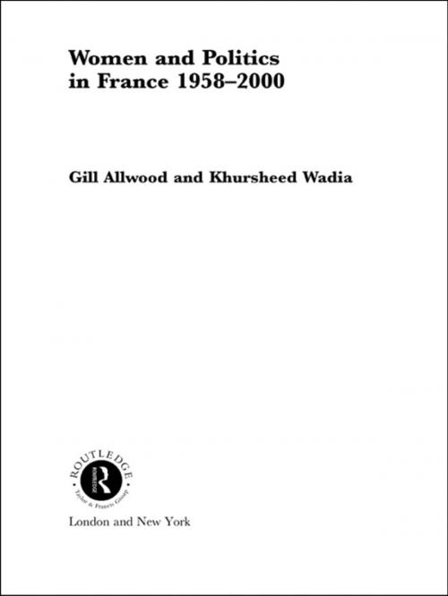 Cover of the book Women and Politics in France 1958-2000 by Dr Gill Allwood, Gill Allwood, Dr Khursheed Wadia, Khursheed Wadia, Taylor and Francis