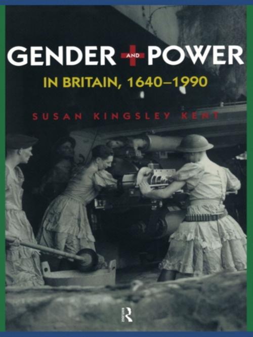 Cover of the book Gender and Power in Britain 1640-1990 by Susan Kingsley Kent, Taylor and Francis
