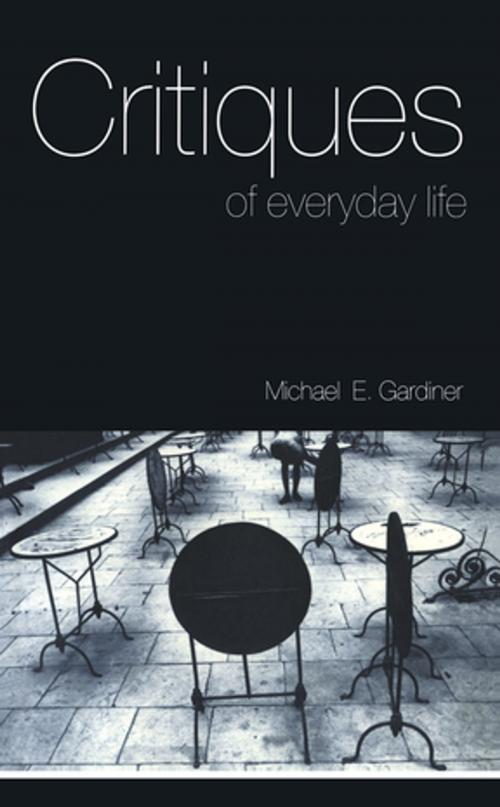 Cover of the book Critiques of Everyday Life by Michael Gardiner, Taylor and Francis