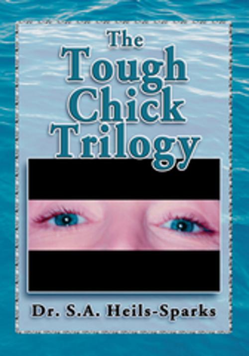 Cover of the book The Tough Chick Trilogy by Dr. S.A. Heils-Sparks, Xlibris US