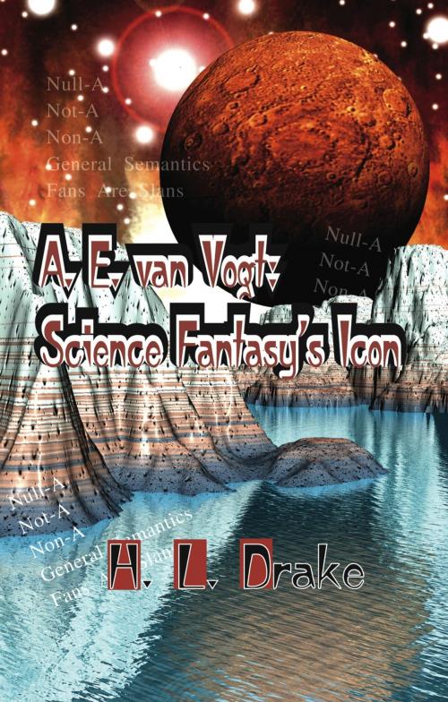 Cover of the book A.E. van Vogt: Science Fantasy's Icon by H. L. Drake, BookLocker.com, Inc.