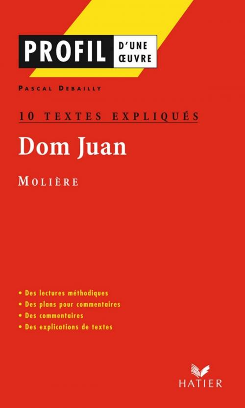 Cover of the book Profil - Molière : Dom Juan : 10 textes expliqués by Pascal Debailly, Georges Decote, Jean-Baptiste Molière (Poquelin dit), Hatier