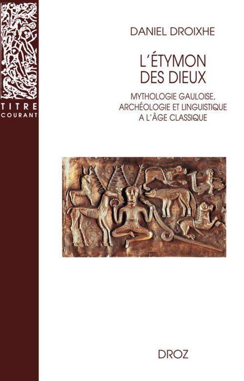 Cover of the book L'Etymon des dieux : Mythologie gauloise, archéologie et linguistique à l'âge classique by Daniel Droixhe, Librairie Droz