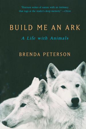 Cover of the book Build Me an Ark: A Life with Animals by Andre Dubus III
