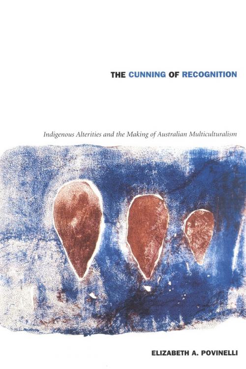 Cover of the book The Cunning of Recognition by Elizabeth A. Povinelli, George Steinmetz, Julia Adams, Nancy Rose Hunt, Webb Keane, Fatma Müge Göcek, Duke University Press