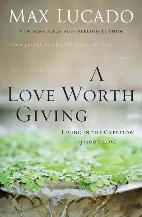 Cover of the book A Love Worth Giving by Max Lucado, Thomas Nelson
