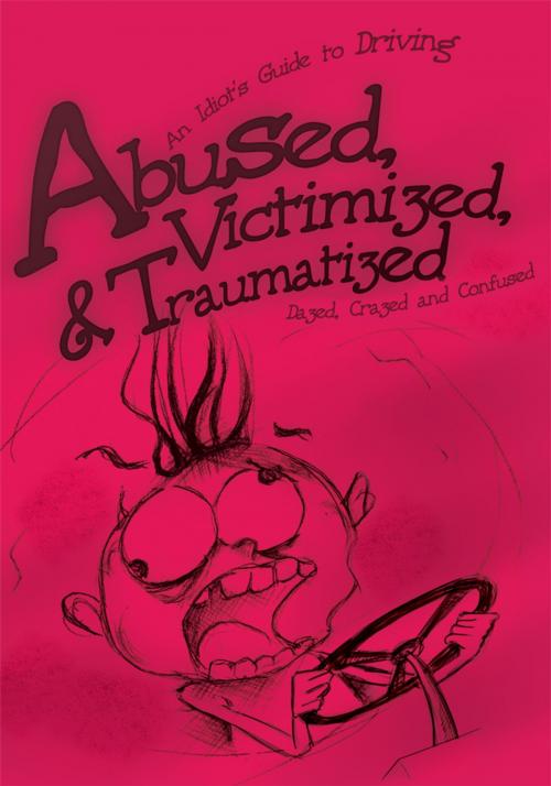 Cover of the book Abused, Victimized, & Traumatized by Dazed Crazed and Confused, iUniverse