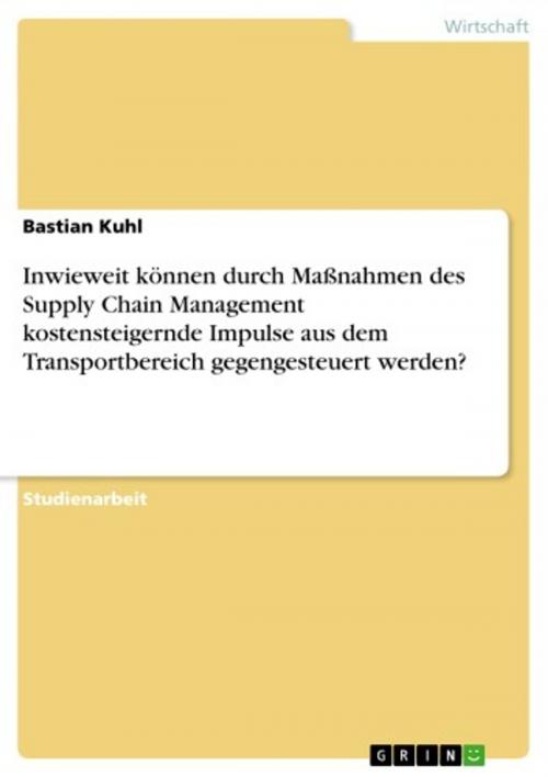 Cover of the book Inwieweit können durch Maßnahmen des Supply Chain Management kostensteigernde Impulse aus dem Transportbereich gegengesteuert werden? by Bastian Kuhl, GRIN Verlag