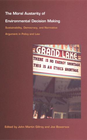 Cover of the book The Moral Austerity of Environmental Decision Making by Julia Adams, George Steinmetz