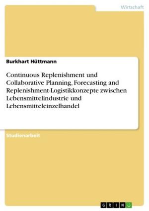 Cover of the book Continuous Replenishment und Collaborative Planning, Forecasting and Replenishment-Logistikkonzepte zwischen Lebensmittelindustrie und Lebensmitteleinzelhandel by Thomas Goldbach
