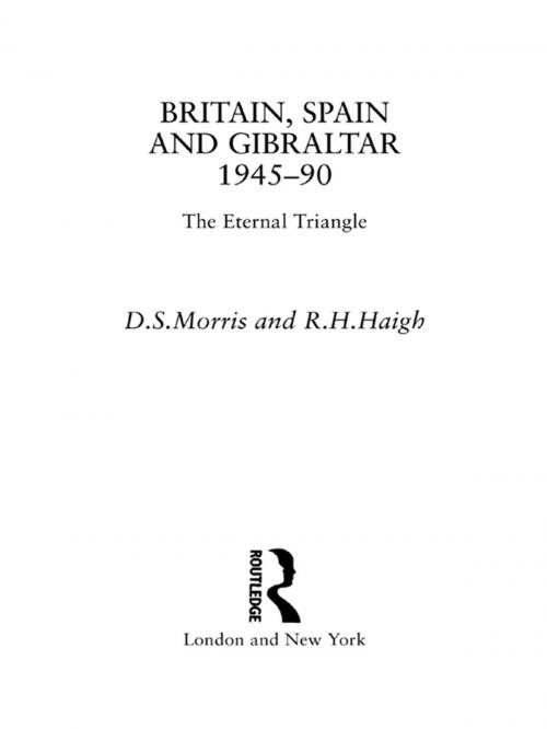 Cover of the book Britain, Spain and Gibraltar 1945-1990 by R. H. Haigh, D S Morris, D. S. Morris, Taylor and Francis