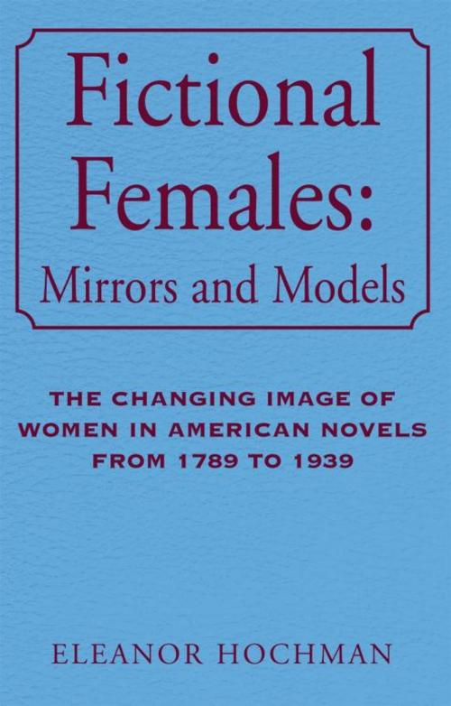 Cover of the book Fictional Females: Mirrors and Models by Eleanor Hochman, Xlibris US