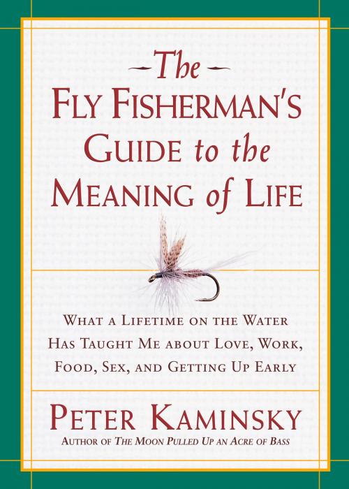 Cover of the book The Fly Fisherman's Guide to the Meaning of Life by Peter Kaminsky, Potter/Ten Speed/Harmony/Rodale