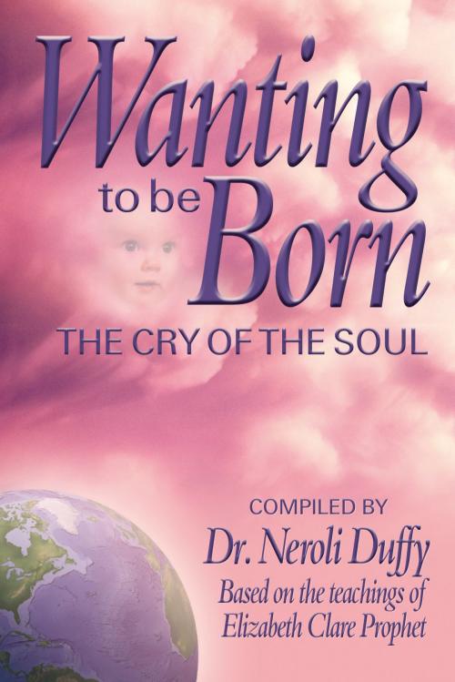 Cover of the book Wanting to Be Born by Dr. Neroli Duffy, Elizabeth Clare Prophet, Summit University Press