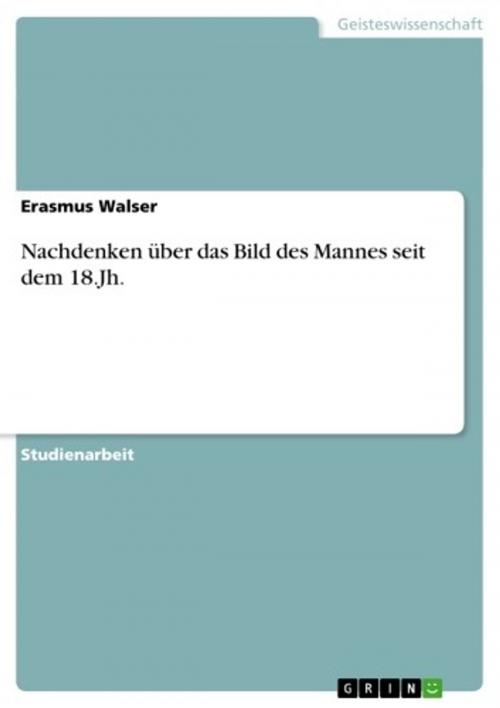 Cover of the book Nachdenken über das Bild des Mannes seit dem 18.Jh. by Erasmus Walser, GRIN Verlag