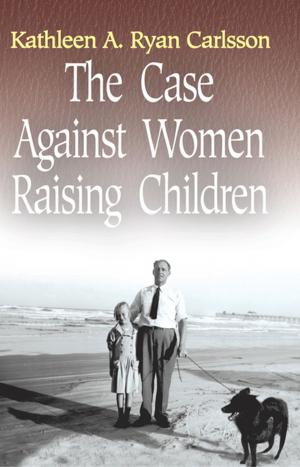 Cover of the book The Case Against Women Raising Children by Dr. Joe H. Alcorta