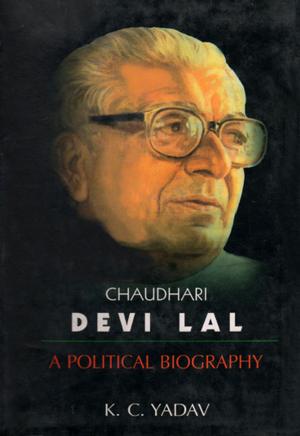 Cover of the book Chaudhari Devi Lal A Political Biography by K. C. Yadav