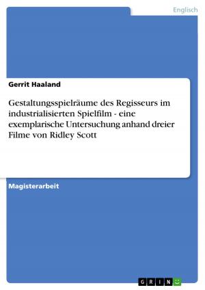 Cover of the book Gestaltungsspielräume des Regisseurs im industrialisierten Spielfilm - eine exemplarische Untersuchung anhand dreier Filme von Ridley Scott by Torsten Biedermann