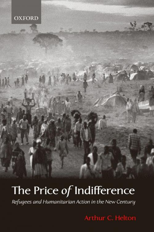 Cover of the book The Price of Indifference: Refugees and Humanitarian Action in the New Century by Arthur C. Helton, OUP Oxford