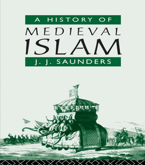 Cover of the book A History of Medieval Islam by John Joseph Saunders, Taylor and Francis