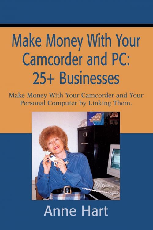 Cover of the book Make Money with Your Camcorder and Pc: 25+ Businesses by Anne Hart, iUniverse