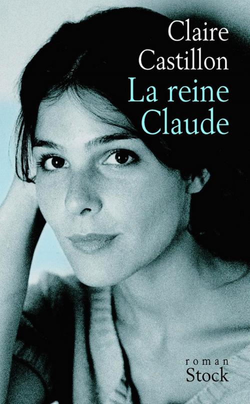 Cover of the book La reine Claude by Claire Castillon, Stock