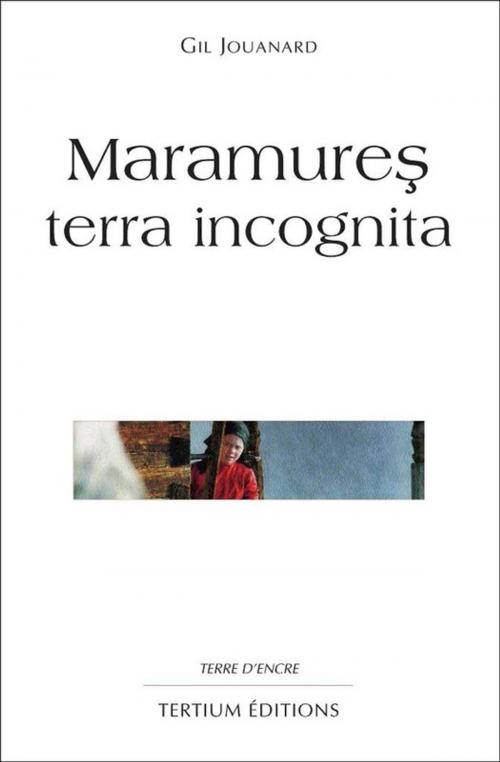 Cover of the book Maramures terra incognita by Gil Jouanard, Editions du Laquet