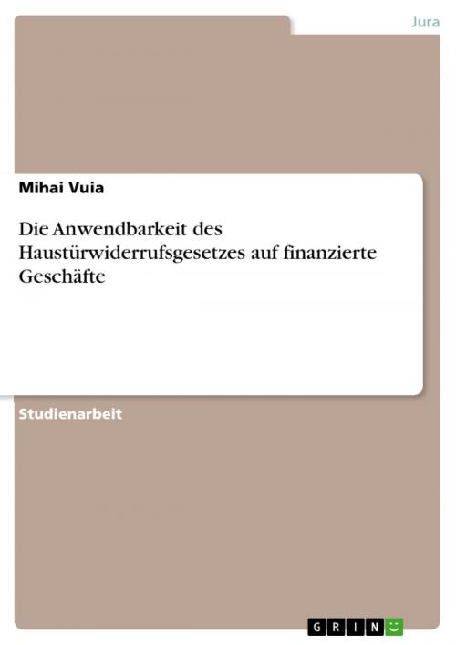 Cover of the book Die Anwendbarkeit des Haustürwiderrufsgesetzes auf finanzierte Geschäfte by Mihai Vuia, GRIN Verlag