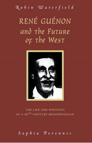 Cover of the book Rene Guenon And The Future Of The West by John Paraskevopoulos