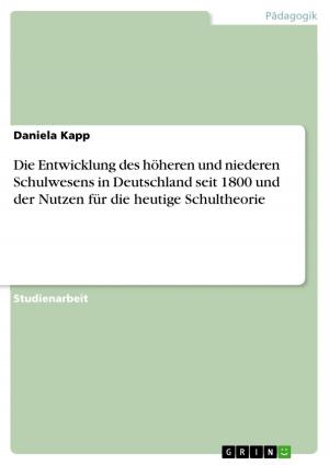Cover of the book Die Entwicklung des höheren und niederen Schulwesens in Deutschland seit 1800 und der Nutzen für die heutige Schultheorie by Alexandra Wolf