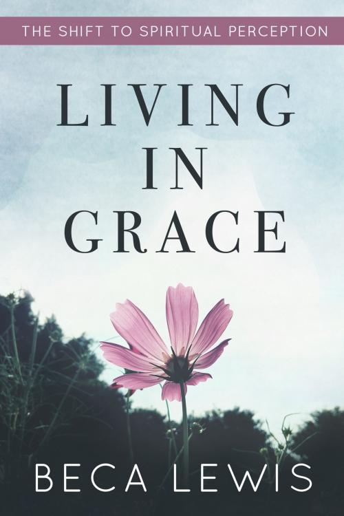 Cover of the book Living In Grace by Beca Lewis, Perception Publishing