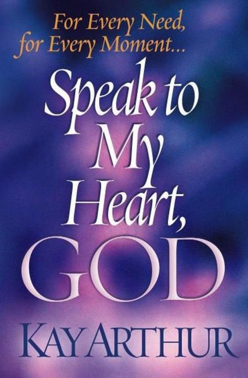 Cover of the book Speak to My Heart, God by Kay Arthur, Harvest House Publishers