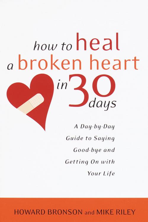 Cover of the book How to Heal a Broken Heart in 30 Days by Howard Bronson, Mike Riley, Potter/Ten Speed/Harmony/Rodale