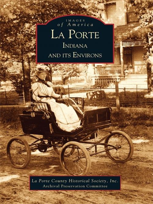 Cover of the book La Porte, Indiana and Its Environs by La Porte County Historical Society, Inc, Archival Preservation Committee, Arcadia Publishing Inc.