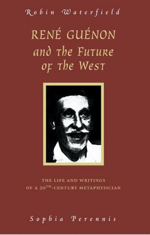 Cover of the book Rene Guenon And The Future Of The West by Robin Waterfield, Sophia Perennis