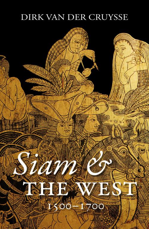 Cover of the book Siam & the West, 1500-1700 by Dirk Van der Cruysse, Michael Smithies (Translator), Silkworm Books