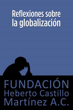 Cover of the book Reflexiones sobre la globalización by Fundación Heberto Castillo Martínez AC, María Teresa Juárez de Castillo, Dr. Enrique Semo Calev