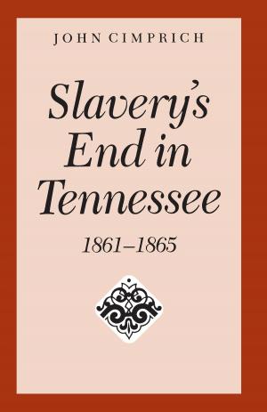 Cover of the book Slavery's End In Tennessee by J. Whitfield Gibbons, Anne R. Gibbons