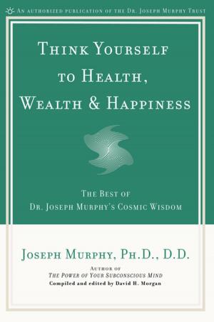 Book cover of Think Yourself to Health, Wealth &amp; Happiness
