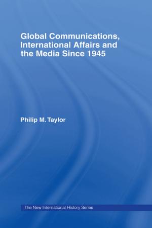 Cover of the book Global Communications, International Affairs and the Media Since 1945 by Lorraine Eden, Kathy Lund Dean, Paul M Vaaler