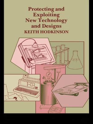 Cover of the book Protecting and Exploiting New Technology and Designs by Elizabeth M. Shaw, Keith J. Beven, Nick A. Chappell, Rob Lamb