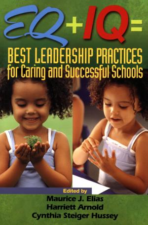 Cover of the book EQ + IQ = Best Leadership Practices for Caring and Successful Schools by Rosamund Davies, Gauti Sigthorsson