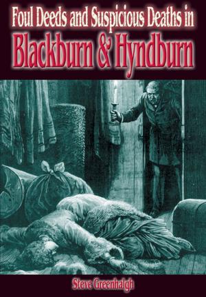 Cover of the book Foul Deeds and Suspicious Deaths in Blackburn and Hyndburn by Alan Brooks